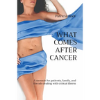 What Comes After Cancer: A memoir for patients, family, and friends dealing with critical illness