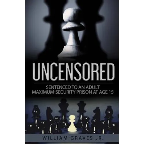 Uncensored (Volume I): Sentenced to an Adult Maximum-Security Prison at Age 15