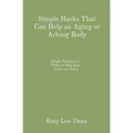 Simple Hacks That Can Help an Aging or Aching Body: Simple Positions or Tricks to Help Ease Aches and Pains