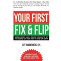 Your First Fix & Flip: Insider Secrets and a Proven Formula to Get You Started on Your First Fix & Flip Today!