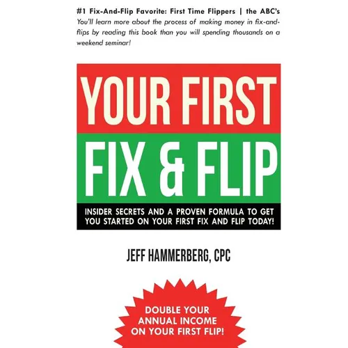 Your First Fix & Flip: Insider Secrets and a Proven Formula to Get You Started on Your First Fix & Flip Today!