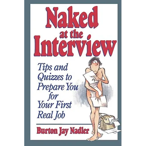 Naked at the Interview: Tips and Quizzes to Prepare You for Your First Real Job