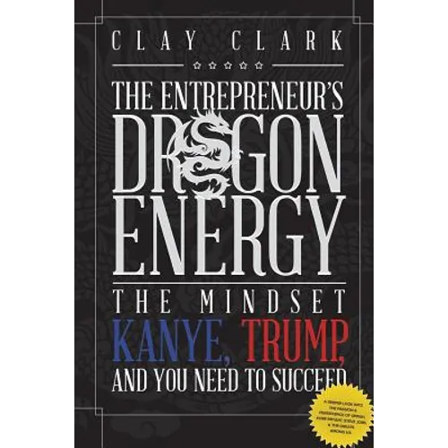Dragon Energy: The Mindset Kanye, Trump and You Need to Succeed