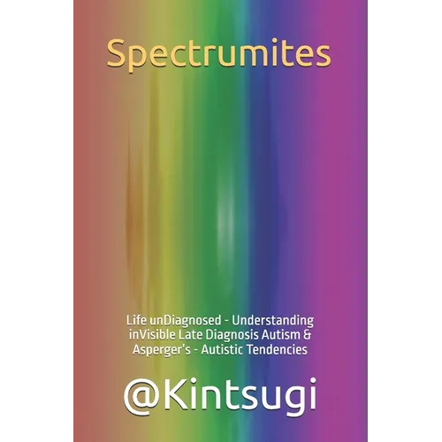 Spectrumites: Life unDiagnosed - Understanding inVisible Late Diagnosis Autism & Asperger's - Autistic Tendencies