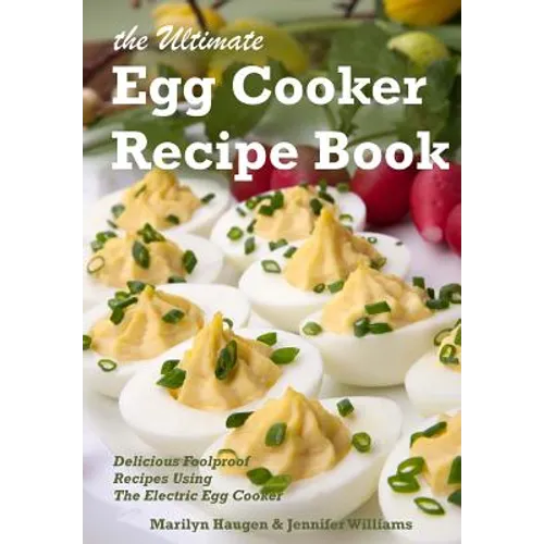 The Ultimate Egg Cooker Recipe Book: Delicious Foolproof Recipes Using Your Electric Egg Cooker