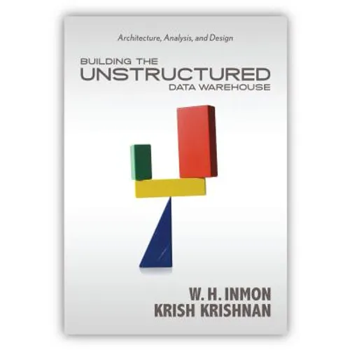 Building the Unstructured Data Warehouse: Architecture, Analysis, and Design