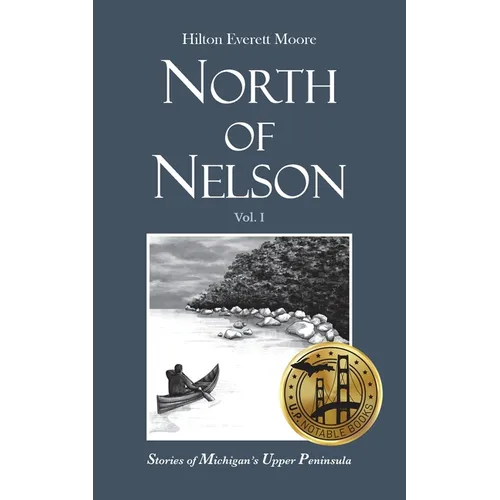 North of Nelson: Stories of Michigan's Upper Peninsula - Volume 1