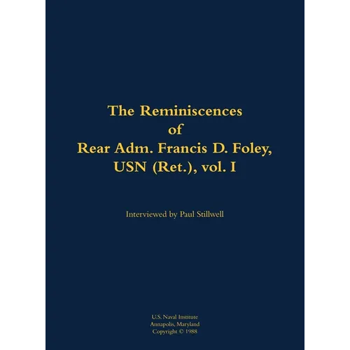 The Reminiscences of Rear Adm. Francis D. Foley, USN (Ret.), Vol.I: 1910-1999