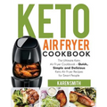 Keto Air Fryer Cookbook: The Ultimate Keto Air Fryer Cookbook - Quick, Simple and Delicious Keto Air Fryer Recipes for Smart People