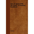 How To Speak With The Dead - A Practical Handbook