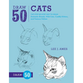 Draw 50 Cats: The Step-By-Step Way to Draw Domestic Breeds, Wild Cats, Cuddly Kittens, and Famous Felines