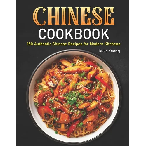 Chinese Cookbook: 150 Authentic Chinese Recipes for Modern Kitchens