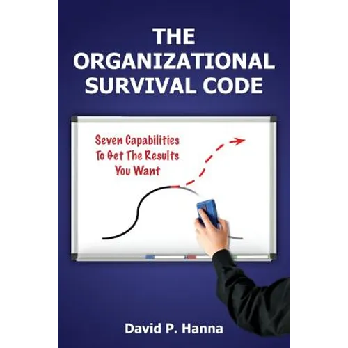 The Organizational Survival Code: Seven Capabilities To Get The Results You Want