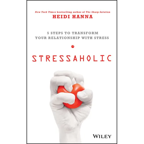Stressaholic: 5 Steps to Transform Your Relationship with Stress