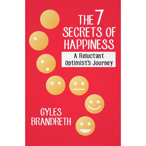 The 7 Secrets of Happiness: A Reluctant Optimist's Journey