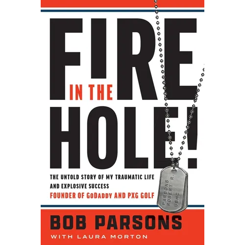 Fire in the Hole!: The Untold Story of My Traumatic Life and Explosive Success