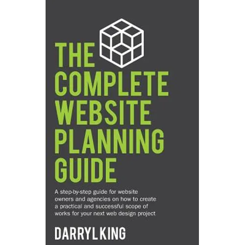 The Complete Website Planning Guide: A step-by-step guide for website owners and agencies on how to create a practical and successful scope of works f