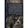 The Iron, Steel, And Allied Industries Of Johnstown, Pa. For The Information Of The Visiting Members Of The Foreign And American Technical Societies