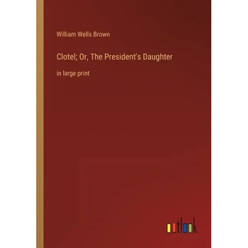 Clotel; Or, The President's Daughter: in large print