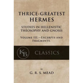 Thrice-Greatest Hermes, Volume III: Studies in Hellenistic Theosophy and Gnosis