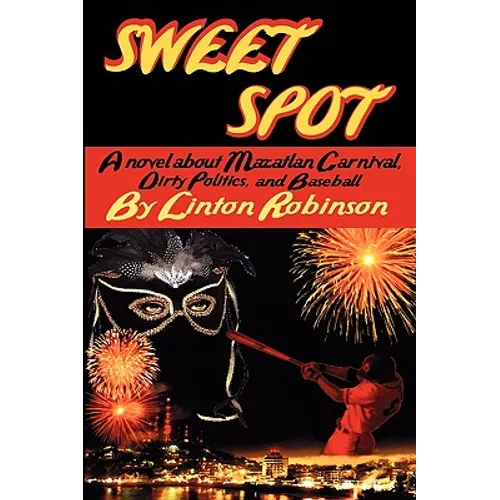 Sweet Spot: A Novel About Mazatlan Carnival, Dirty Politics, and Baseball