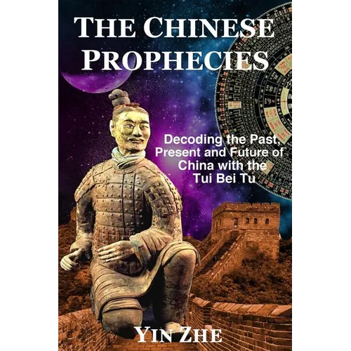 The Chinese Prophecies: Decoding the Past, Present and Future of China with the Tui Bei Tu
