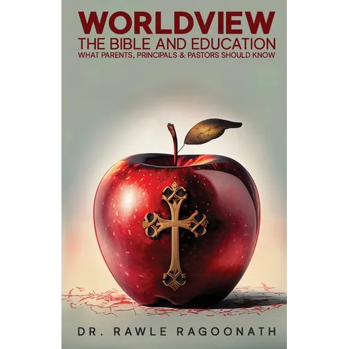 Worldview, the Bible, and Education: What Parents, Principals, and Pastors Should Know