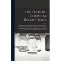 The Techno-Chemical Receipt Book: Containing Several Thousand Receipts, Covering the Latest, Most Important and Most Useful Discoveries in Chemical Te