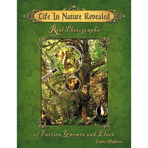 Life in Nature Revealed: Real Photographs of Faeries, Gnomes and Elves