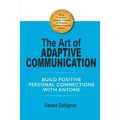 The Art of Adaptive Communication: Build Positive Personal Connections with Anyone