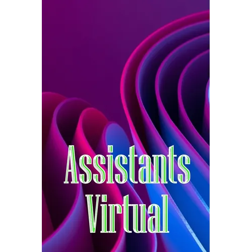 Assistants Virtual: The Complete Guide to Identifying, Selecting, and Using Virtual Assistants