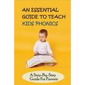 An Essential Guide To Teach Kids Phonics: A Step-By-Step Guide For Parents: Teaching A Child To Read Activities
