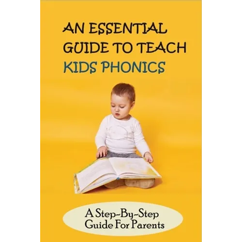 An Essential Guide To Teach Kids Phonics: A Step-By-Step Guide For Parents: Teaching A Child To Read Activities