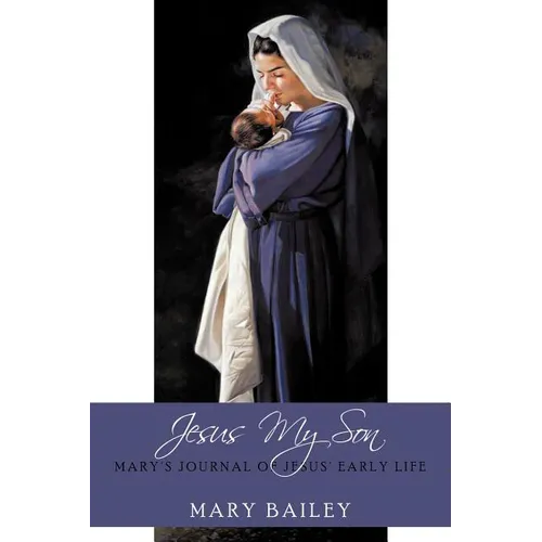 Jesus My Son: Mary's Journal of Jesus' Early Life