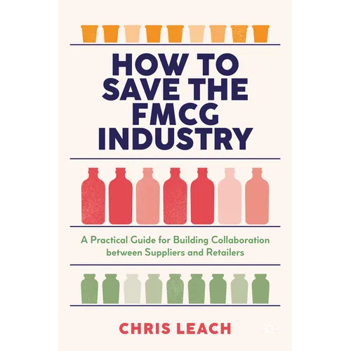 How to Save the Fmcg Industry: A Practical Guide for Building Collaboration Between Suppliers and Retailers