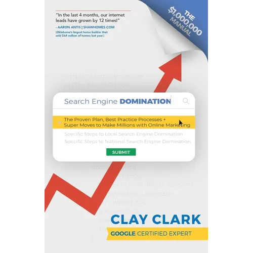Search Engine Domination: The Proven Plan, Best Practice Processes + Super Moves to Make Millions with Online Marketing