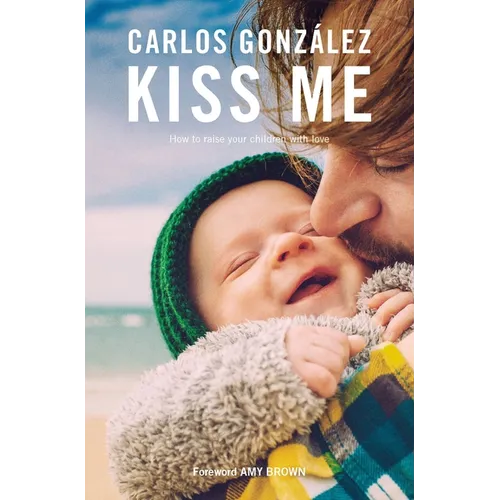 Kiss Me: How to Raise Your Children with Love