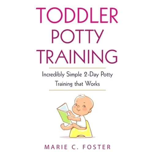 Toddler Potty Training: Incredibly Simple 2-Day Potty Training that Works