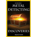 Incredible Metal Detecting Discoveries: True Stories of Amazing Treasures Found by Everyday People