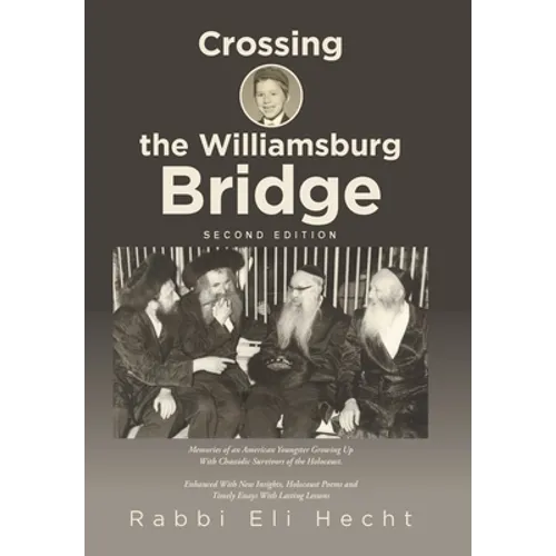 Crossing the Williamsburg Bridge, Second Edition: Memories of an American Youngster Growing up with Chassidic Survivors of the Holocaust. Enhanced wit