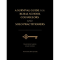 A Survival Guide for Rural School Counselors and Solo Practitioners: Practical Strategies aligned to Professional Standards, Survival Tactics, Tools,