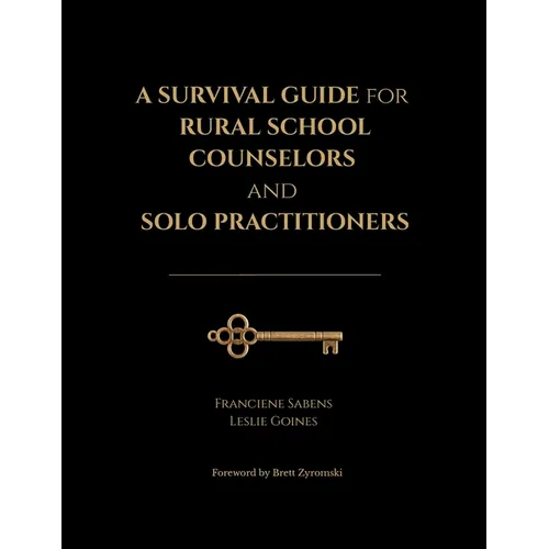 A Survival Guide for Rural School Counselors and Solo Practitioners: Practical Strategies aligned to Professional Standards, Survival Tactics, Tools,
