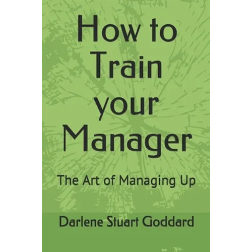 How to Train your Manager: The Art of Managing Up