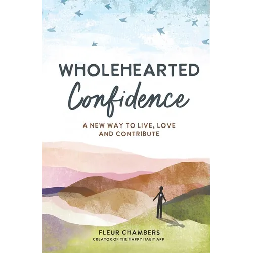 Wholehearted Confidence: A new way to live, love and contribute