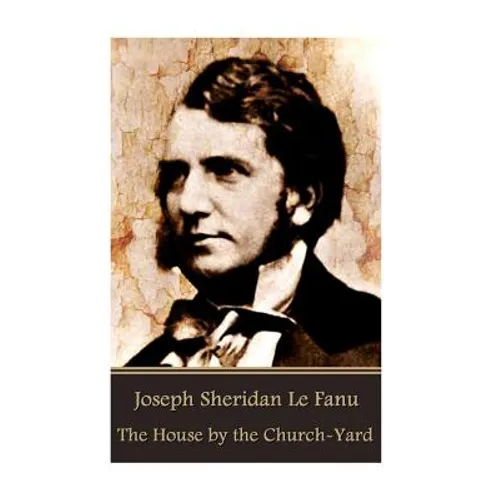 Joseph Sheridan Le Fanu - The House by the Church-Yard