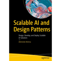 Scalable AI and Design Patterns: Design, Develop, and Deploy Scalable AI Solutions
