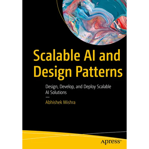 Scalable AI and Design Patterns: Design, Develop, and Deploy Scalable AI Solutions