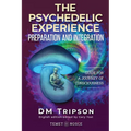 The Psychedelic Experience Preparation and Integration: Guide for a Journey of Consciousness