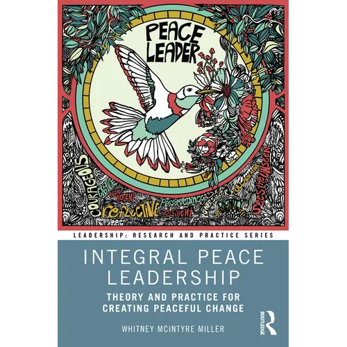 Integral Peace Leadership: Theory and Practice for Creating Peaceful Change