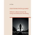 Stay young with Qi Gong!: Volume 6: Bone Marrow-Qi Gong and Embryonic breathing
